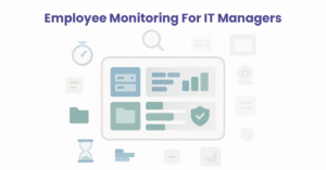 Employee Monitoring For IT Managers